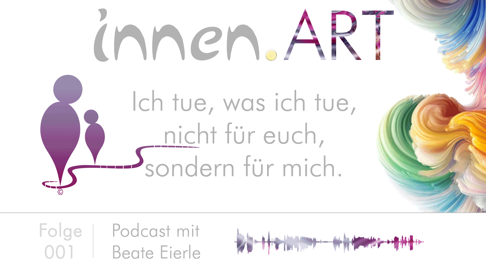 001 | Innen.ART | Ich tue, was ich tue, nicht für euch, sondern für mich.