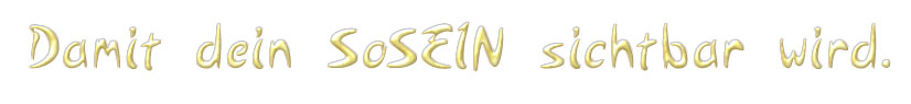 Textbild - Damit dein SoSein sichtbar wird.
